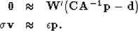 \begin{eqnarray}
\bf 0&\approx& {\bold W'} ( \bold C \bf A^{-1}\bf p- \bf d) \nonumber \ \sigma \bf v &\approx& \epsilon \bf p
.\end{eqnarray}