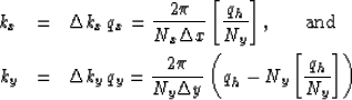 \begin{eqnarray}
k_x & = & \Delta k_x \, q_x = \frac{2 \pi}{N_x \Delta x} 
\left...
 ...y \Delta y}
\left(
q_h - N_y \left[ \frac{q_h}{N_y}\right]
\right)\end{eqnarray}