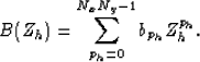 \begin{displaymath}
B(Z_h) = \sum_{p_h=0}^{N_x N_y -1} b_{p_h} Z_h^{p_h}.\end{displaymath}