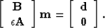 \begin{displaymath}
\bf
 \left[ \begin{array}
{c}
 \bf B \  \epsilon \bf A
 \en...
 ...ft[ \begin{array}
{c}
 \bf d \  \bf 0 
 \end{array} \right].
 \end{displaymath}