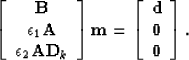 \begin{displaymath}
\bf
 \left[ \begin{array}
{c}
 \bf B \  \epsilon_1 \bf A \...
 ...rray}
{c}
 \bf d \  \bf 0 \  
 \bf 0 
 \end{array} \right].
 \end{displaymath}