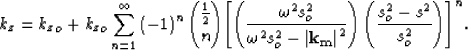 \begin{displaymath}
k_z= {k_z}_o+ {k_z}_o\sum\limits_{n=1}^{\infty} \left(-1 \ri...
 ...rt^2} \right)\left(\frac{s_o^2-s^2}{s_o^2} \right)
\right]
}^n.\end{displaymath}