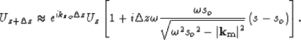 \begin{displaymath}
U_{z+\Delta z}\approx e^{i {k_z}_o\Delta z} U_z\left[1+ i\De...
 ...\left\vert \bf k_m\right\vert^2} } \left(s - s_o\right)\right].\end{displaymath}