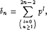 \begin{displaymath}
\delta_n = \sum\limits_{l=0 \choose n\ge 1}^{2n-2} p^l,\end{displaymath}