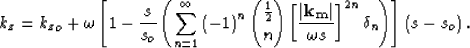 \begin{displaymath}
k_z= {k_z}_o+ \omega\left[1- \frac{s}{s_o} \left(\sum\limits...
 ...hoose n} \S^{2n} \delta_n \right)\right]
 \left(s - s_o\right).\end{displaymath}