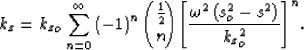 \begin{displaymath}
k_z= {k_z}_o\sum\limits_{n=0}^{\infty} \left(-1 \right)^n
 \...
 ...t[\frac{\omega^2\left(s_o^2-s^2\right)}{{k_z}_o^2} \right]
}^n.\end{displaymath}