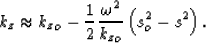 \begin{displaymath}
k_z\approx 
{k_z}_o- \frac{1}{2} \frac{\omega^2}{{k_z}_o}
\left(s_o^2 - s^2 \right).\end{displaymath}