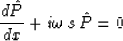 \begin{displaymath}
 \frac{d \hat{P}}{d x} +
 i \omega\,s\, \hat{P} = 0\end{displaymath}