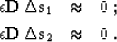 \begin{eqnarray}
 \epsilon \bold{D} \, \Delta \bold{s}_1 & \approx & 0\;; \  \epsilon \bold{D} \, \Delta \bold{s}_2 & \approx & 0\;.\end{eqnarray}