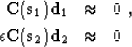 \begin{eqnarray}
 \bold{C}(\bold{s}_1) \bold{d}_1 & \approx & 0 \;, \  \epsilon \bold{C}(\bold{s}_2) \bold{d}_2 & \approx & 0 \;\end{eqnarray}