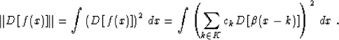 \begin{displaymath}
 \left\Vert D\left[f(x)\right]\right\Vert = 
 \int \left(D\l...
 ...t(\sum_{k \in K} c_k D\left[ \beta (x-k)\right]\right)^2\,dx\;.\end{displaymath}