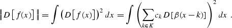 \begin{displaymath}
 \left\Vert D\left[f(x)\right]\right\Vert = 
 \int \left(D\l...
 ...t(\sum_{k \in K} c_k D\left[ \beta (x-k)\right]\right)^2\,dx\;.\end{displaymath}
