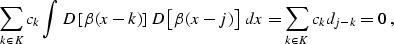 \begin{displaymath}
 \sum_{k \in K} c_k \int D \left[\beta (x-k)\right] 
 D\left[\beta (x-j)\right] \,dx = 
 \sum_{k \in K} c_k d_{j-k} = 0\;,\end{displaymath}