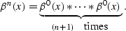 \begin{displaymath}
\beta^n(x) = 
\underbrace{\beta^0(x) \ast \cdots \ast \beta^0(x)}_{(n+1)\quad 
\mbox{times}}\;.\end{displaymath}