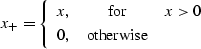 \begin{displaymath}
 x_{+} = \left\{\begin{array}
{lcr}
x, & \mbox{for} & x \gt 0 \\ 0, & \mbox{otherwise} &\end{array}\right.\end{displaymath}