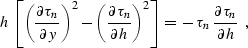 \begin{displaymath}
h \, \left[ {\left( \partial \tau_n \over \partial y \right)...
 ... = \, - \, \tau_n \, {\partial \tau_n \over \partial h} \,\,\,,\end{displaymath}