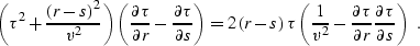 \begin{displaymath}
\left( \tau^2 + {{(r-s)^2} \over {v^2}} \right) \left( {\par...
 ...er \partial r}
{\partial \tau \over \partial s} \right) \,\,\,.\end{displaymath}