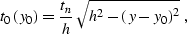 \begin{displaymath}
t_0\left(y_0\right)={t_n \over h}\,\sqrt{h^2-\left(y-y_0\right)^2}\;,\end{displaymath}