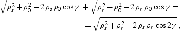 \begin{eqnarray}
\sqrt{\rho_s^2 + \rho_0^2 - 2\,\rho_s\,\rho_0\,\cos{\gamma}} \,...
 ... \sqrt{\rho_s^2 + \rho_r^2 - 2\,\rho_s\,\rho_r\,\cos{2\gamma}} \;,\end{eqnarray}