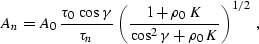 \begin{displaymath}
A_n = A_0\,{{\tau_0\,\cos{\gamma}}\over{\tau_n}}\,
\left({1+\rho_0\,K}\over{\cos^2{\gamma}+\rho_0\,K}\right)^{1/2}\;,\end{displaymath}