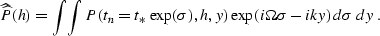 \begin{displaymath}
\widehat{\widehat{P}}(h) = \int\!\int P(t_n=t_*\,\exp(\sigma),h,y)\,
\exp(i\Omega\sigma - iky)\,d\sigma\,dy\;.\end{displaymath}