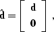 \begin{displaymath}
\hat{\bold{d}} = \left[\begin{array}
{c} \bold{d} \\  \bold{0} 
 \end{array}\right]\;,\end{displaymath}