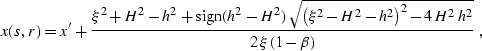 \begin{displaymath}
x(s,r)= x' + {{\xi^2+H^2-h^2+\mbox{sign}(h^2-H^2)\,
\sqrt{\l...
 ...i^2-H^2-h^2\right)^2-4\,H^2\,h^2}\over
{2\,\xi\,(1-\beta)}}}\;,\end{displaymath}