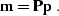 \begin{displaymath}
\bold{m = P p}\;.\end{displaymath}