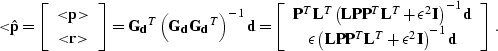 \begin{displaymath}
<\!\!\hat{\bold{p}} = \left[\begin{array}
{c} 
<\!\!\bold{p}...
 ... \epsilon^2 \bold{I}\right)^{-1} \bold{d}\end{array} \right]\;.\end{displaymath}