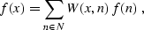 \begin{displaymath}
 f (x) = \sum_{n \in N} W (x, n) f (n)\;,\end{displaymath}