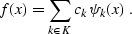 \begin{displaymath}
 f (x) = \sum_{k \in K} c_k \psi_k (x)\;.\end{displaymath}