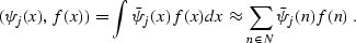 \begin{displaymath}
 (\psi_j (x), f (x)) = \int \bar{\psi}_j (x) f (x) dx \approx
 \sum_{n \in N} \bar{\psi}_j (n) f (n)\;.\end{displaymath}