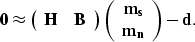 \begin{displaymath}
{\bf 0} \approx
\left( \begin{array}
{cc}
{\bf H} & {\bf ...
...ray}
{c}
{\bf m_s} \\ {\bf m_n}\end{array}\right) - {\bf d}.\end{displaymath}