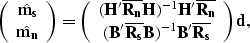 \begin{displaymath}
\left( \begin{array}
{c}
\hat{{\bf m_s}} \\ \hat{{\bf m_n...
...ne{R_s}B})^{-1}{\bf B'\overline{R_s}}\end{array}\right){\bf d},\end{displaymath}