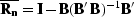 $\overline{{\bf R_n}} = {\bf I}-{\bf B}({\bf B'B})^{-1}
{\bf B'}$