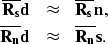 \begin{eqnarray}
\overline{{\bf R_s}}{\bf d} &\approx& \overline{{\bf R_s}}{\bf ...
...\overline{{\bf R_n}}{\bf d} &\approx& \overline{{\bf R_n}}{\bf s}.\end{eqnarray}