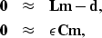 \begin{eqnarray}
{\bf 0} &\approx& {\bf Lm}-{\bf d}, \\ {\bf 0} &\approx& \epsilon {\bf Cm},\end{eqnarray}