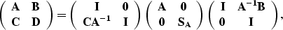 \begin{displaymath}
\left( \begin{array}
{cc}
{\bf A} & {\bf B} \\ {\bf C} & ...
...\bf I} & {\bf A^{-1}B} \\ {\bf 0} & {\bf I}\end{array}\right),\end{displaymath}