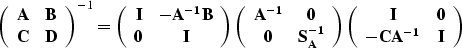 \begin{displaymath}
\left( \begin{array}
{cc}
{\bf A} & {\bf B} \\ {\bf C} & ...
...\bf I} & {\bf 0} \\ {\bf -CA^{-1}} & {\bf I}\end{array}\right)\end{displaymath}