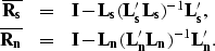\begin{eqnarray}
{\bf \overline{R_s}}&=&{\bf I}-{\bf L_s}({\bf L_s'L_s})^{-1}{\b...
...line{{\bf R_n}}&=&{\bf I}-{\bf L_n}({\bf L_n'L_n})^{-1}{\bf L_n'}.\end{eqnarray}