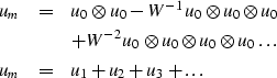\begin{eqnarray}
u_m &=& u_0\otimes u_0
 -W^{-1} u_0 \otimes u_0 \otimes u_0 \\ ...
 ...0\otimes
 u_0 \ldots \nonumber \\ u_m &=& u_1 + u_2 + u_3 + \ldots\end{eqnarray}
