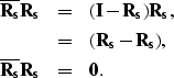 \begin{eqnarray}
{\bf \overline{R_s}}{\bf R_s}&=&({\bf I}-{\bf R_s}){\bf R_s},
 ...
 ...\bf R_s}), \nonumber
 \\  {\bf \overline{R_s}}{\bf R_s}&=&{\bf 0}.\end{eqnarray}