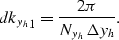 \begin{displaymath}
{dk_{y_h}}_{1}=\frac{2\pi}{N_{y_h} \Delta y_h}.\end{displaymath}