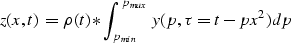 \begin{displaymath}
z(x,t)=\rho (t)\ast \int_{p_{min}}^{p_{max}} y(p,\tau=t-px^2)dp\end{displaymath}
