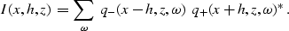 \begin{displaymath}
I(x,h,z) = \sum_\omega \; q_{-}(x-h,z,\omega)
\; q_{+}(x+h,z,\omega)^\ast.\end{displaymath}