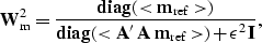 \begin{displaymath}
{\bf W}_{\rm m}^{2} = \frac{ {\rm\bf diag} ( <{\bf m}_{\rm r...
 ...A}'\, {\bf A} \; {\bf m}_{\rm ref}\gt) + 
\epsilon^2 {\bf I}}, \end{displaymath}
