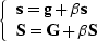 $\left \{\begin{array}
{l} \bold s=\bold g+\b\bold s\\  \S=\bold G+\b\S \end{array}\right .$