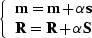 $\left \{\begin{array}
{l} \bold m=\bold m+\alpha\bold s\\  \bold R=\bold R+\alpha\S \end{array}\right .$