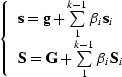 $\left \{\begin{array}
{l} \bold s=\bold g+\sum\limits_1^{k-1}\b_i\bold s_i \\  \S=\bold G+\sum\limits_1^{k-1}\b_i\S_i\end{array}\right .$