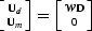$\left [\Ud\atop\Um\right ] = \left [\mathcal W\bold D\atop0\right ]$